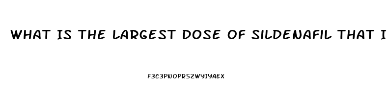 What Is The Largest Dose Of Sildenafil That I Can Take