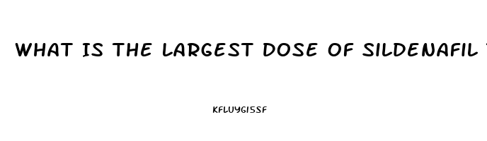 What Is The Largest Dose Of Sildenafil That I Can Take