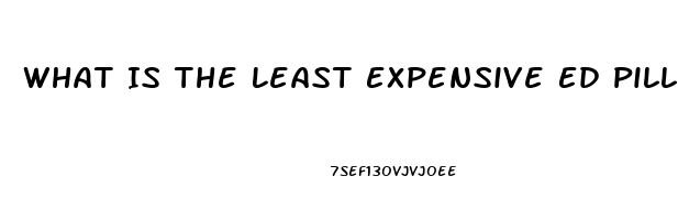 What Is The Least Expensive Ed Pill