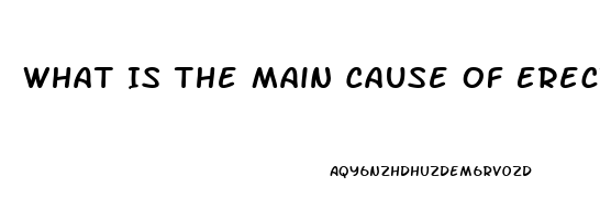 What Is The Main Cause Of Erectile Dysfunction