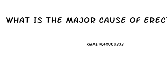 What Is The Major Cause Of Erectile Dysfunction