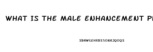 What Is The Male Enhancement Pill