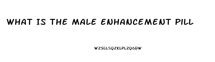 What Is The Male Enhancement Pill