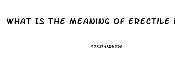 What Is The Meaning Of Erectile Dysfunction