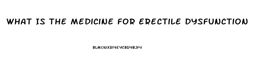 What Is The Medicine For Erectile Dysfunction