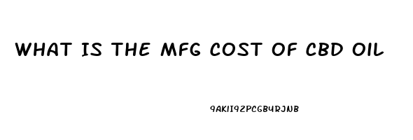 What Is The Mfg Cost Of Cbd Oil