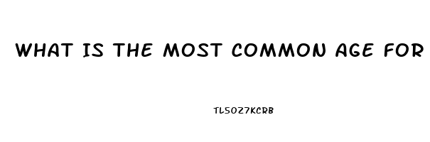 What Is The Most Common Age For Erectile Dysfunction