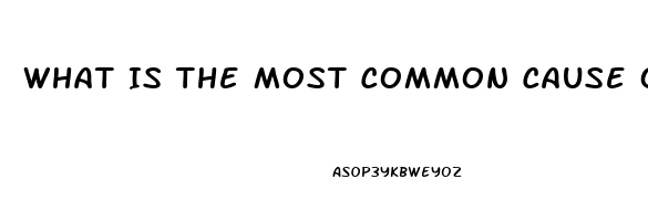 What Is The Most Common Cause Of Erectile Dysfunction