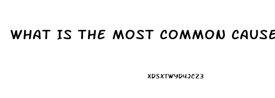 What Is The Most Common Cause Of Erectile Dysfunction