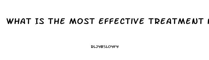 What Is The Most Effective Treatment For Erectile Dysfunction