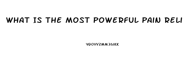 What Is The Most Powerful Pain Reliever