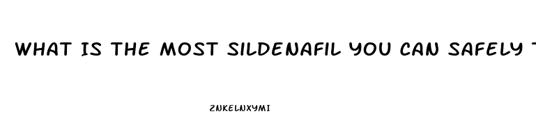 What Is The Most Sildenafil You Can Safely Take