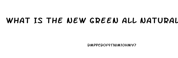 What Is The New Green All Natural Male Enhancement Pill That Lasts 72 Hours