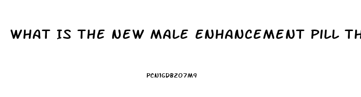 What Is The New Male Enhancement Pill That Lasts 72 Hours