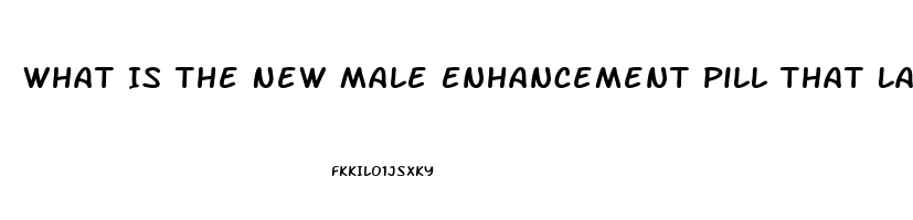 What Is The New Male Enhancement Pill That Lasts 72 Hours