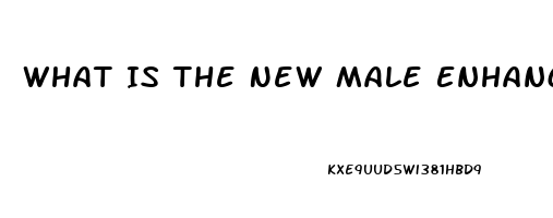 What Is The New Male Enhancement Pill That Lasts 72 Hours