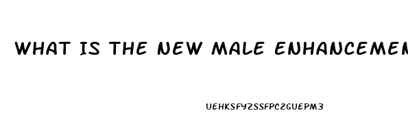 What Is The New Male Enhancement Pill That Lasts 72 Hours