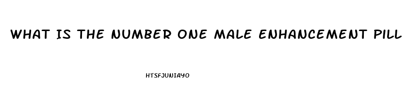 What Is The Number One Male Enhancement Pill For Growth And Endurance