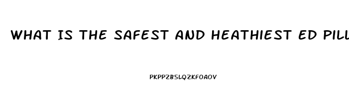 What Is The Safest And Heathiest Ed Pill