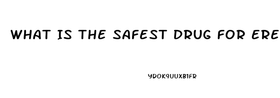 What Is The Safest Drug For Erectile Dysfunction