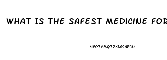 What Is The Safest Medicine For Erectile Dysfunction