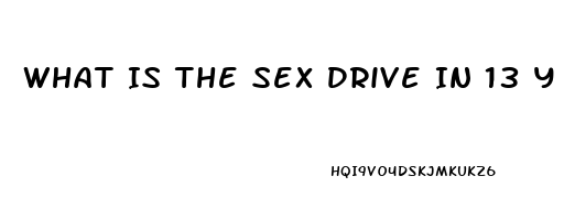 What Is The Sex Drive In 13 Y O Males