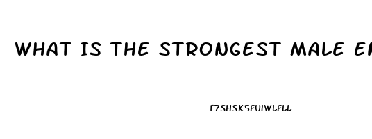 What Is The Strongest Male Enhancement Pill