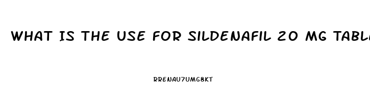 What Is The Use For Sildenafil 20 Mg Tablets