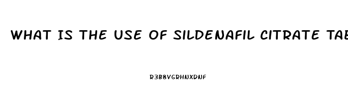 What Is The Use Of Sildenafil Citrate Tablets