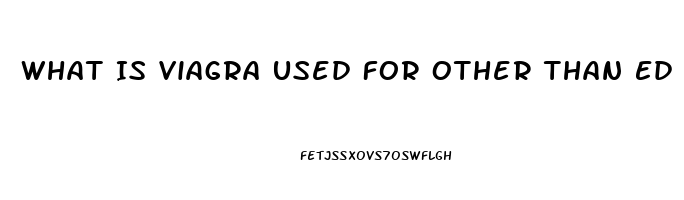 What Is Viagra Used For Other Than Ed