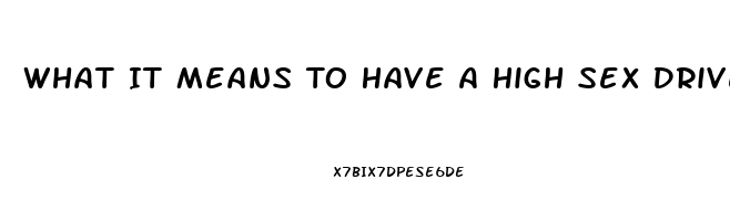 What It Means To Have A High Sex Drive