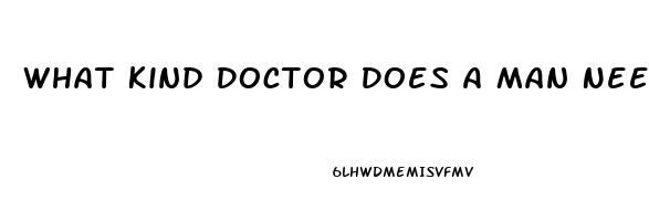 What Kind Doctor Does A Man Need To See When He Is Having Problems With His Erectile Dysfunction
