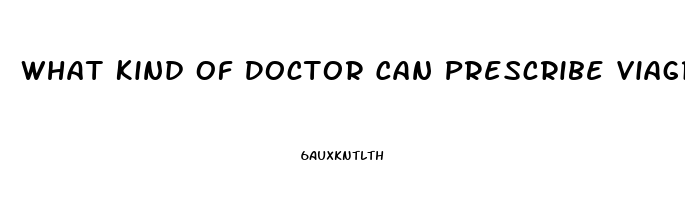 What Kind Of Doctor Can Prescribe Viagra