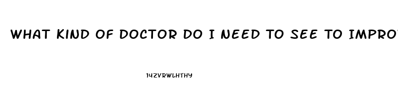 What Kind Of Doctor Do I Need To See To Improve Libido