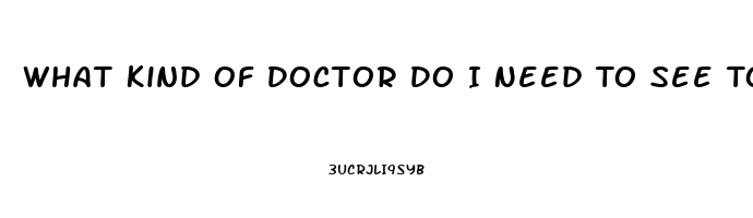 What Kind Of Doctor Do I Need To See To Improve Libido