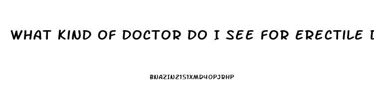 What Kind Of Doctor Do I See For Erectile Dysfunction