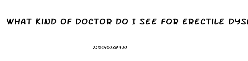 What Kind Of Doctor Do I See For Erectile Dysfunction