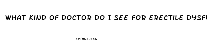 What Kind Of Doctor Do I See For Erectile Dysfunction