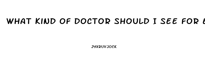 What Kind Of Doctor Should I See For Erectile Dysfunction