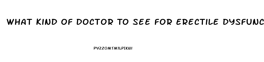 What Kind Of Doctor To See For Erectile Dysfunction