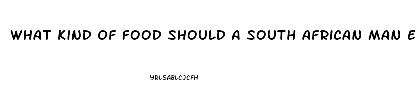 What Kind Of Food Should A South African Man Eat To Boost Sex Drive