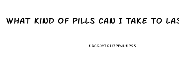 What Kind Of Pills Can I Take To Last Longer In Bed
