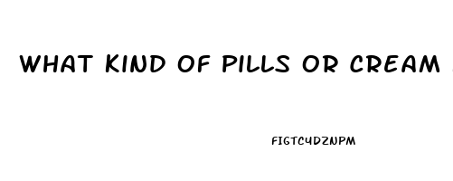 What Kind Of Pills Or Cream Keep You From Having Erection