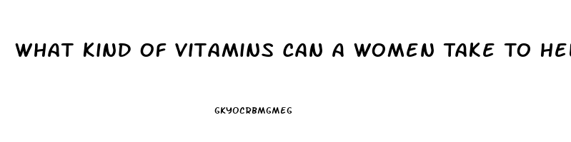 What Kind Of Vitamins Can A Women Take To Help Her Sex Drive