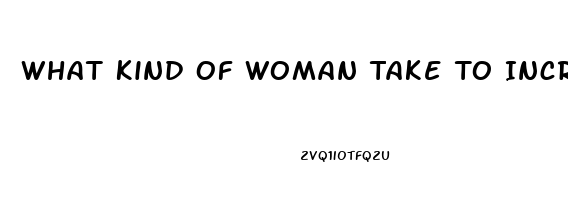 What Kind Of Woman Take To Increase Her Sex Drive