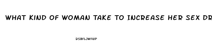 What Kind Of Woman Take To Increase Her Sex Drive