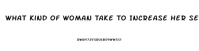 What Kind Of Woman Take To Increase Her Sex Drive