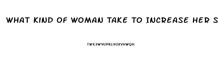 What Kind Of Woman Take To Increase Her Sex Drive