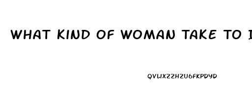 What Kind Of Woman Take To Increase Her Sex Drive