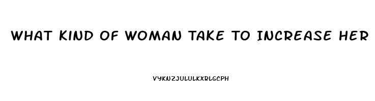 What Kind Of Woman Take To Increase Her Sex Drive